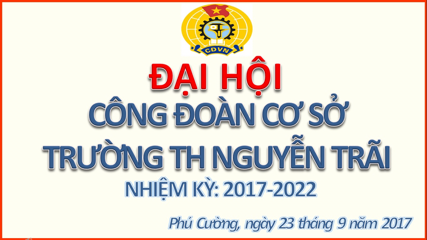 Đại Hội Công đoàn cơ sở trường TH Nguyễn Trãi Nhiệm kỳ: 2017-2022