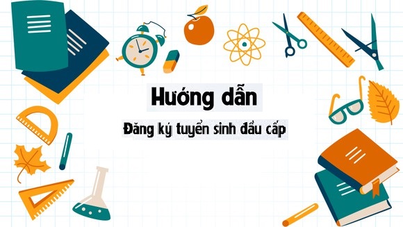 Hướng dẫn chi tiết PHHS đăng ký tuyển sinh trực tuyến Lớp 1 Năm học 2025-2026
